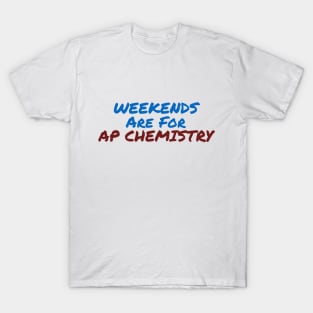 Weekends Are For AP Chemistry T-Shirt